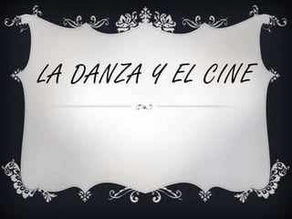 LA DANZA Y EL CINE 
 