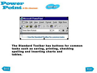 The Standard Toolbar has buttons for common tasks such as saving, printing, checking spelling and inserting charts and  tables. 