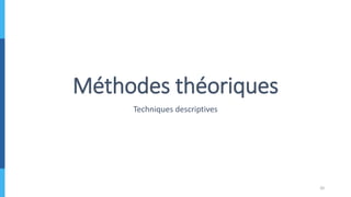 Méthodes théoriques
Techniques descriptives
20
 