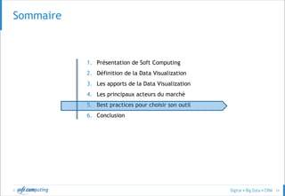 © 24
SOMMAIRESommaire
1. Présentation de Soft Computing
2. Définition de la Data Visualization
3. Les apports de la Data Visualization
4. Les principaux acteurs du marché
5. Best practices pour choisir son outil
6. Conclusion
 