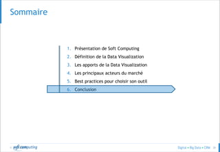 © 28
SOMMAIRESommaire
1. Présentation de Soft Computing
2. Définition de la Data Visualization
3. Les apports de la Data Visualization
4. Les principaux acteurs du marché
5. Best practices pour choisir son outil
6. Conclusion
 