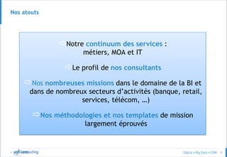 © 35
Nos atouts
Notre continuum des services :
métiers, MOA et IT
Le profil de nos consultants
Nos nombreuses missions dans le domaine de la BI et
dans de nombreux secteurs d’activités (banque, retail,
services, télécom, …)
Nos méthodologies et nos templates de mission
largement éprouvés
 