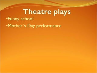 •Funny school
•Mother`s Day performance
 