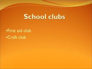 •First aid club
•Craft club
 