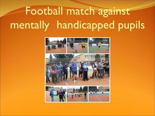 Football match against
mentally handicapped pupils
 