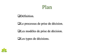 Plan
Définition.
Le processus de prise de décision.
Les modèles de prise de décision.
Les types de décisions.
 