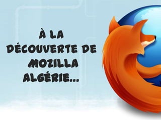 À la
découverte de
   Mozilla
  Algérie…
 