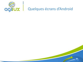 Quelques écrans d’Android




                            11
 