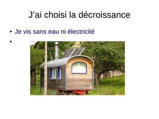 J’ai choisi la décroissance
● Je vis sans eau ni électricité
●
