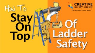 The Leaders How To In Visual SafetyTM 
Stay 
On 
Top 
Of 
Ladder 
Safety 
 