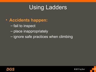 Using Ladders Accidents happen: fail to inspect place inappropriately ignore safe practices when climbing 
