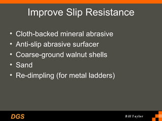 Improve Slip Resistance Cloth-backed mineral abrasive Anti-slip abrasive surfacer Coarse-ground walnut shells Sand Re-dimpling (for metal ladders) 