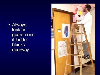 • AlwaysAlways
lock orlock or
guard doorguard door
if ladderif ladder
blocksblocks
doorwaydoorway
 