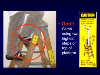 • Don’t
Climb
using two
highest
steps or
top of
platform
 