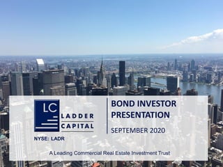 1
BOND INVESTOR
PRESENTATION
SEPTEMBER 2020
NYSE: LADR
A Leading Commercial Real Estate Investment Trust
 