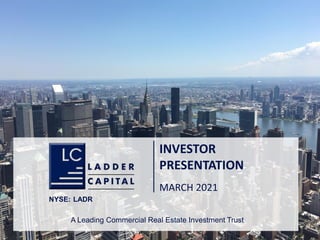 1
INVESTOR
PRESENTATION
MARCH 2021
NYSE: LADR
A Leading Commercial Real Estate Investment Trust
 