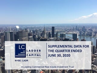 S-0
SUPPLEMENTAL DATA FOR
THE QUARTER ENDED
JUNE 30, 2020
NYSE: LADR
A Leading Commercial Real Estate Investment Trust
 