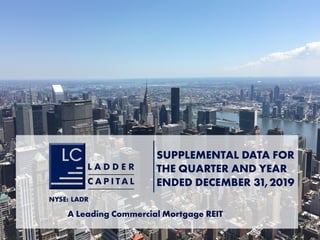 S-0
SUPPLEMENTAL DATA FOR
THE QUARTER AND YEAR
ENDED DECEMBER 31,2019
NYSE: LADR
A Leading Commercial Mortgage REIT
 