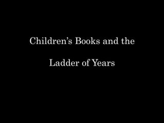 Children’s Books and the
Ladder of Years
 