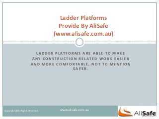 LADDER PLATFORMS ARE ABLE TO MAKE
ANY CONSTRUCTION RELATED WORK EASIER
AND MORE COMFORTABLE, NOT TO MENTION
SAFER.
Ladder Platforms
Provide By AliSafe
(www.alisafe.com.au)
Copyright @All Rights Reserved
Copyright @All Rights Reserved www.alisafe.com.au
 