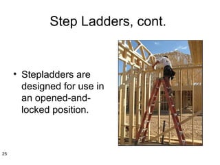 Step Ladders, cont.
• Stepladders are
designed for use in
an opened-and-
locked position.
25
 