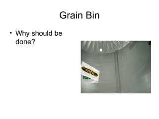 Grain Bin
• Why should be
done?

 