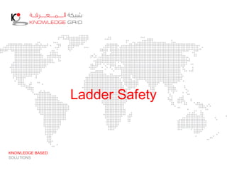 Ladder Safety
KNOWLEDGE BASED
SOLUTIONS
 