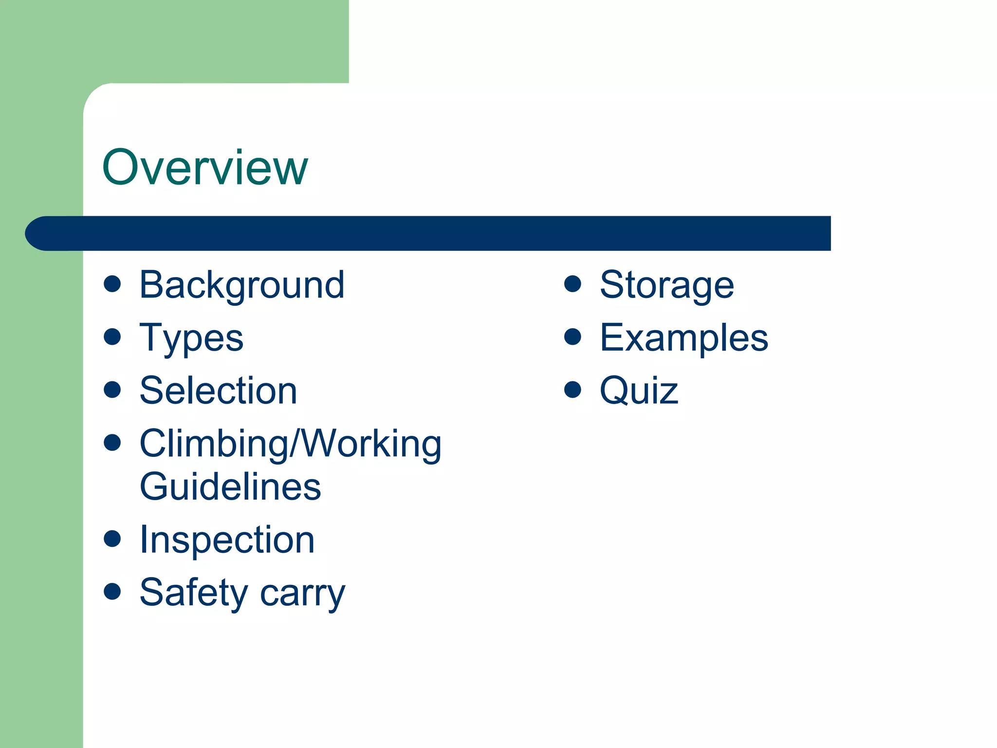 Overview Background Types Selection Climbing/Working Guidelines Inspection Safety carry Storage Examples Quiz 