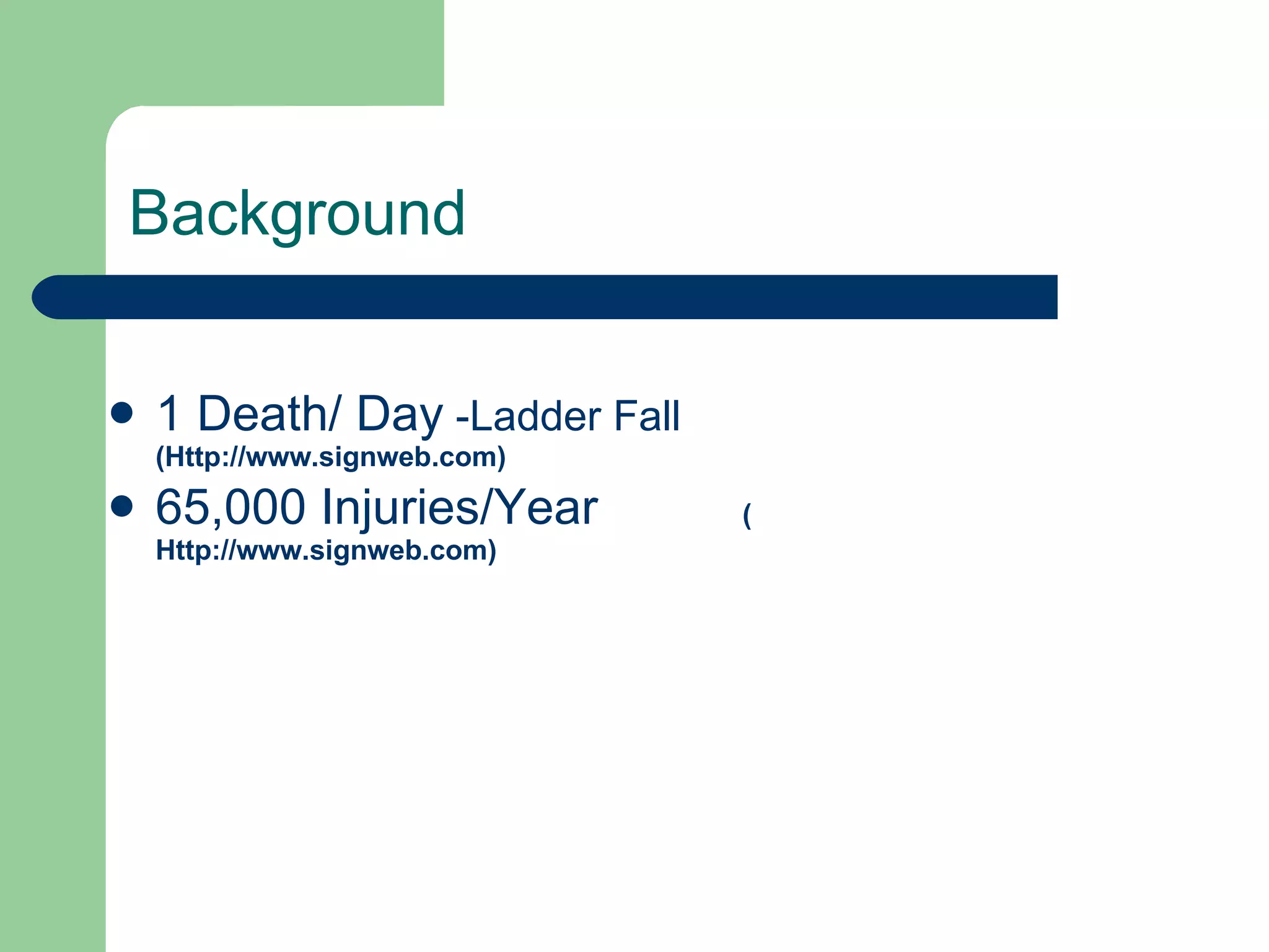 Background 1 Death/ Day  -Ladder Fall  (Http://www.signweb.com) 65,000 Injuries/Year   ( Http://www.signweb.com ) 