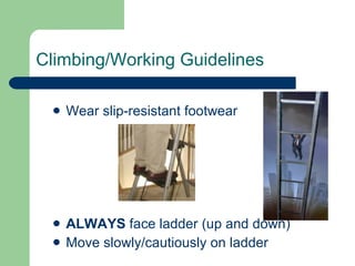 Climbing/Working Guidelines Wear slip-resistant footwear ALWAYS  face ladder (up and down) Move slowly/cautiously on ladder 