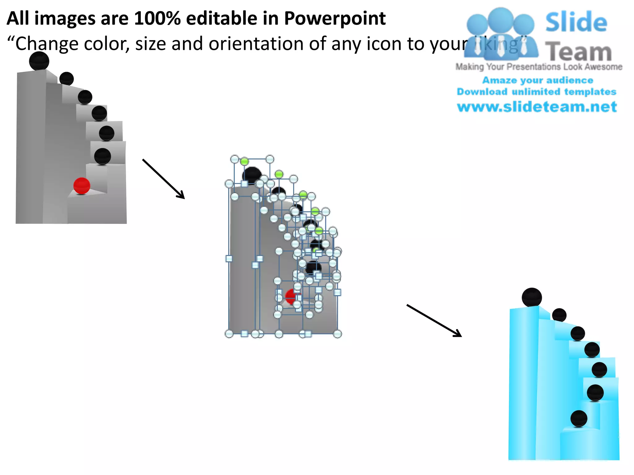 All images are 100% editable in Powerpoint
“Change color, size and orientation of any icon to your liking”
 