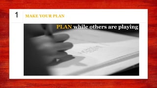 1 MAKE YOUR PLAN
PLAN while others are playing
 