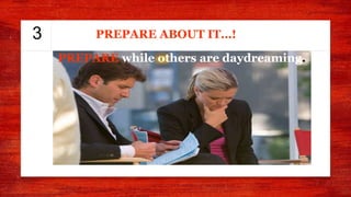3
PREPARE while others are daydreaming.
PREPARE ABOUT IT…!
 