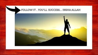 FOLLOW IT .. YOU’LL SUCCESS… INSHA ALLAH
 