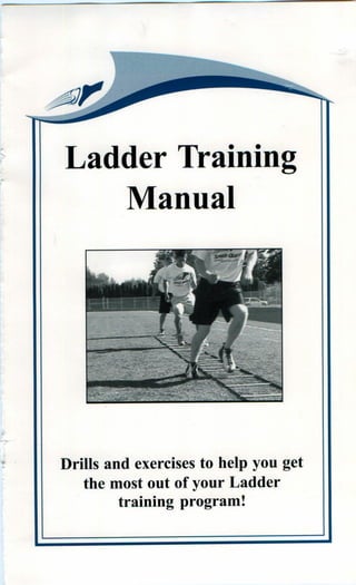 Ladder Training
         Manual




Drills and exercises to help you get
    the most out of your Ladder
         training program!
 