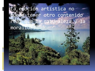 La emoción artística no
puede tener otro contenido
real que la naturaleza y la
moralidad
 