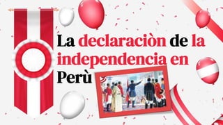 La declaraciòn de la
independencia en
Perù
 