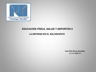 EDUCACIÓN FÍSICA, SALUD Y DEPORTES II
LA DEFENSA EN EL BALONCESTO
José Félix Rivas González
C.I. V-1.039.777
 