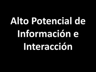 Alto Potencial de Información e Interacción