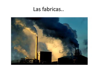 Las fabricas..
 