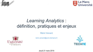 Learning Analytics :
définition, pratiques et enjeux
Jeudi 21 mars 2019
Rémi Venant
remi.venant@univ-lemans.fr
 