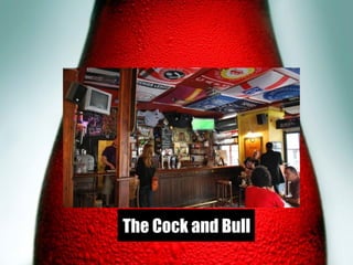 10
The Cock and Bull
 