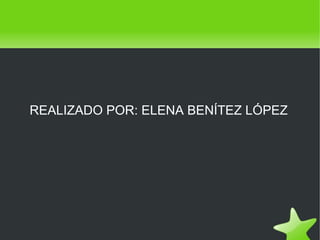   
REALIZADO POR: ELENA BENÍTEZ LÓPEZ
 