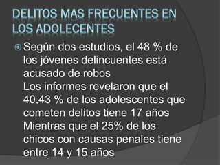  Según dos estudios, el 48 % de
los jóvenes delincuentes está
acusado de robos
Los informes revelaron que el
40,43 % de los adolescentes que
cometen delitos tiene 17 años
Mientras que el 25% de los
chicos con causas penales tiene
entre 14 y 15 años
 