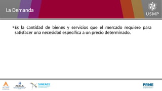 •Es la cantidad de bienes y servicios que el mercado requiere para
satisfacer una necesidad específica a un precio determinado.
La Demanda
 