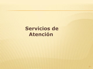 32
Servicios de
Atención
 