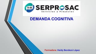 DEMANDA COGNITIVA
Formadora: Heidy Bendezú López
 