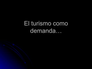 El turismo como demanda… 