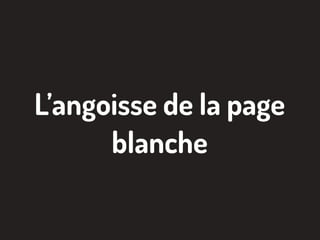 L’angoisse de la page
blanche
 