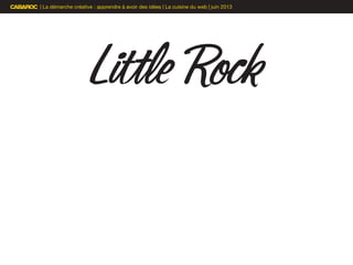 | La démarche créative : apprendre à avoir des idées | La cuisine du web | juin 2013
LittleRock
 